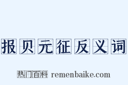 报贝元征反义词是什么意思的图片